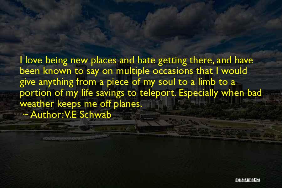 V.E Schwab Quotes: I Love Being New Places And Hate Getting There, And Have Been Known To Say On Multiple Occasions That I