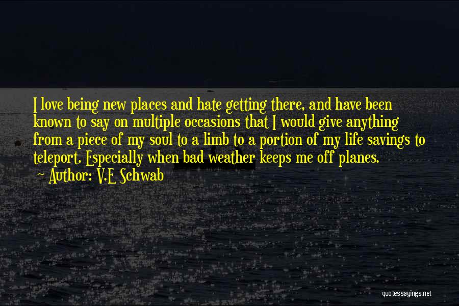 V.E Schwab Quotes: I Love Being New Places And Hate Getting There, And Have Been Known To Say On Multiple Occasions That I