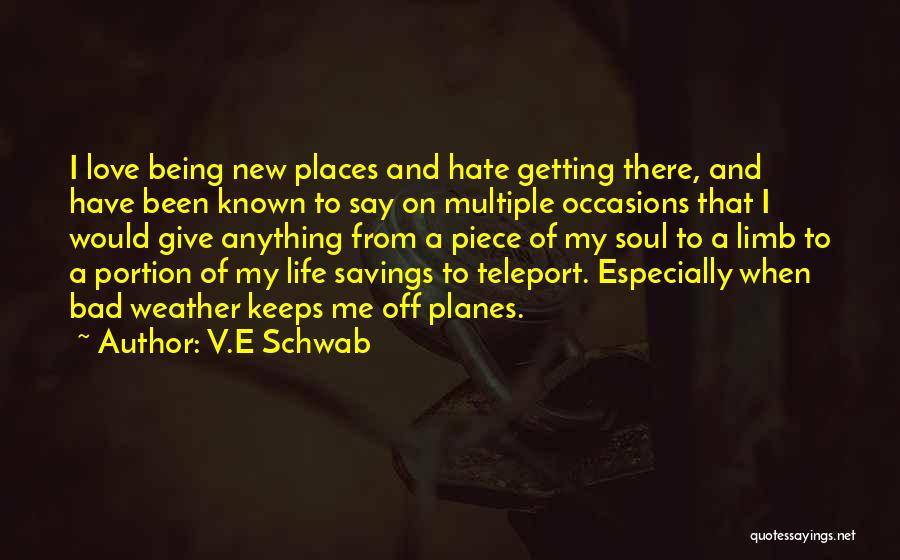 V.E Schwab Quotes: I Love Being New Places And Hate Getting There, And Have Been Known To Say On Multiple Occasions That I