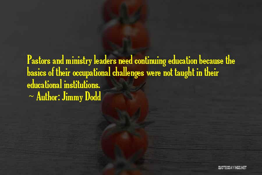 Jimmy Dodd Quotes: Pastors And Ministry Leaders Need Continuing Education Because The Basics Of Their Occupational Challenges Were Not Taught In Their Educational