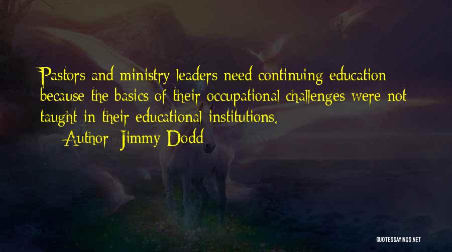 Jimmy Dodd Quotes: Pastors And Ministry Leaders Need Continuing Education Because The Basics Of Their Occupational Challenges Were Not Taught In Their Educational