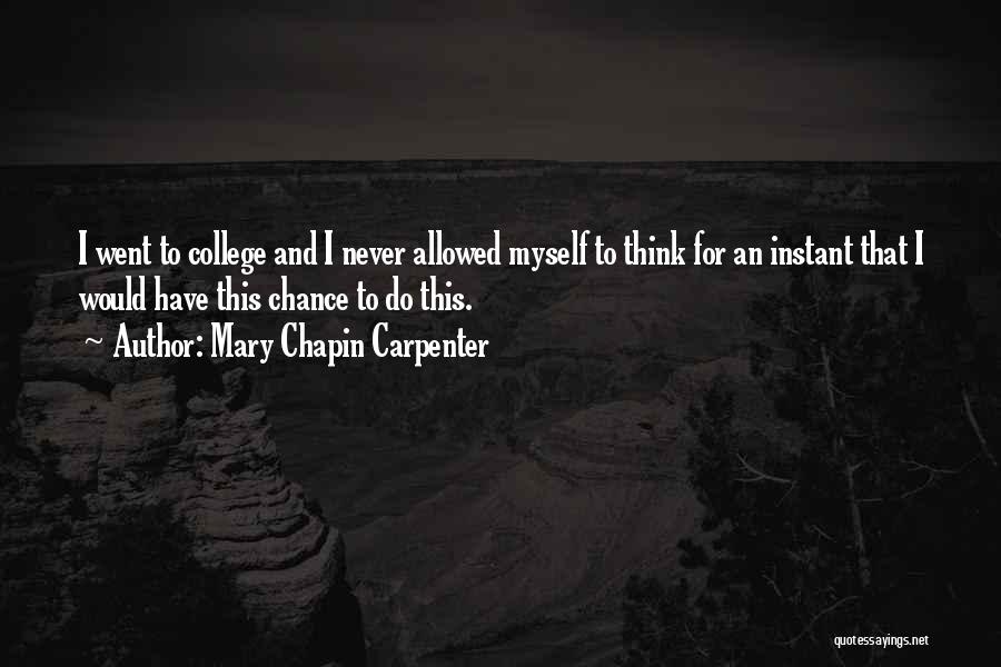 Mary Chapin Carpenter Quotes: I Went To College And I Never Allowed Myself To Think For An Instant That I Would Have This Chance