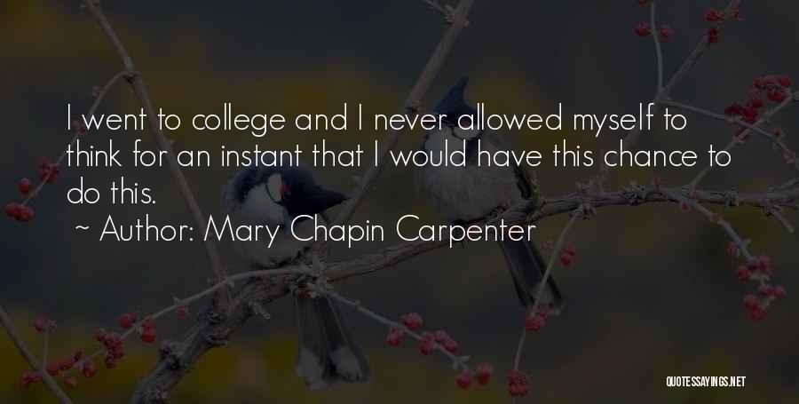 Mary Chapin Carpenter Quotes: I Went To College And I Never Allowed Myself To Think For An Instant That I Would Have This Chance