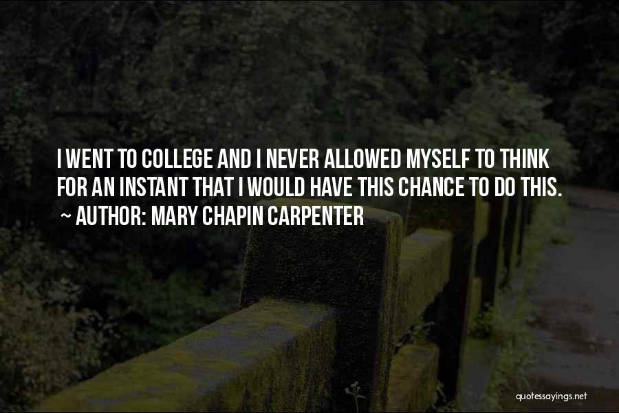 Mary Chapin Carpenter Quotes: I Went To College And I Never Allowed Myself To Think For An Instant That I Would Have This Chance