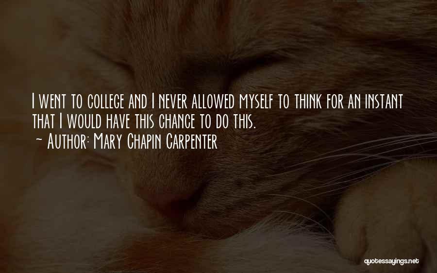 Mary Chapin Carpenter Quotes: I Went To College And I Never Allowed Myself To Think For An Instant That I Would Have This Chance