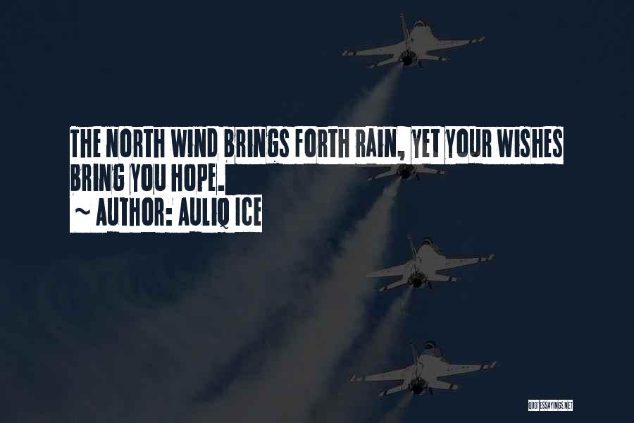 Auliq Ice Quotes: The North Wind Brings Forth Rain, Yet Your Wishes Bring You Hope.