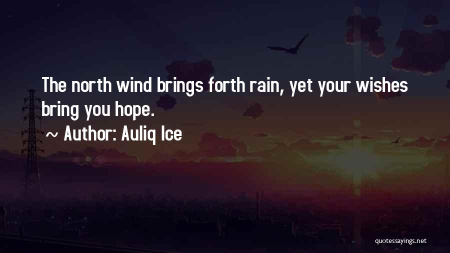 Auliq Ice Quotes: The North Wind Brings Forth Rain, Yet Your Wishes Bring You Hope.