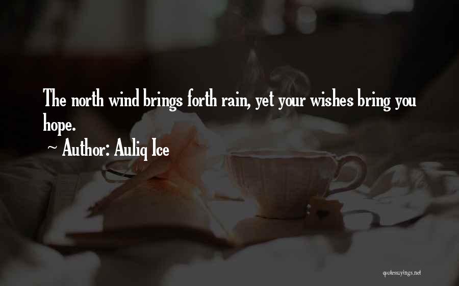 Auliq Ice Quotes: The North Wind Brings Forth Rain, Yet Your Wishes Bring You Hope.