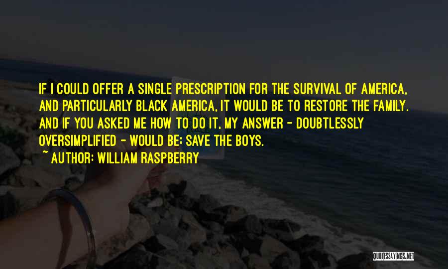 William Raspberry Quotes: If I Could Offer A Single Prescription For The Survival Of America, And Particularly Black America, It Would Be To