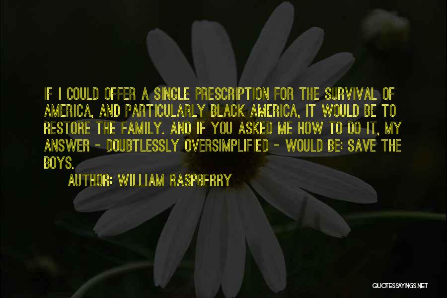 William Raspberry Quotes: If I Could Offer A Single Prescription For The Survival Of America, And Particularly Black America, It Would Be To