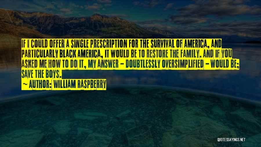 William Raspberry Quotes: If I Could Offer A Single Prescription For The Survival Of America, And Particularly Black America, It Would Be To