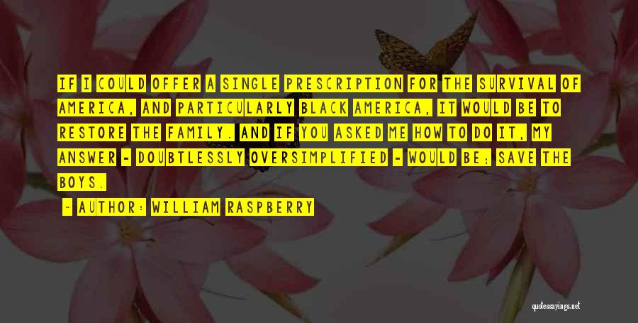 William Raspberry Quotes: If I Could Offer A Single Prescription For The Survival Of America, And Particularly Black America, It Would Be To