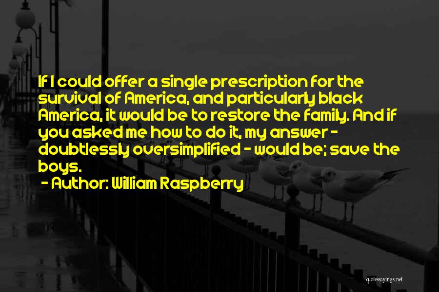 William Raspberry Quotes: If I Could Offer A Single Prescription For The Survival Of America, And Particularly Black America, It Would Be To