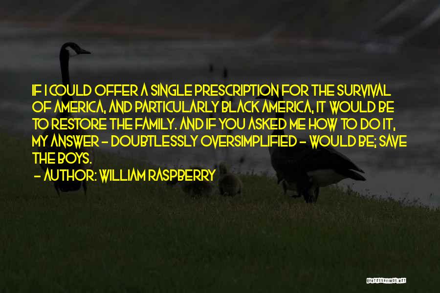 William Raspberry Quotes: If I Could Offer A Single Prescription For The Survival Of America, And Particularly Black America, It Would Be To
