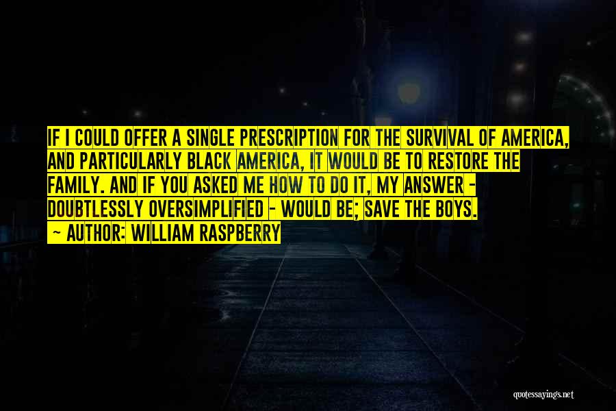 William Raspberry Quotes: If I Could Offer A Single Prescription For The Survival Of America, And Particularly Black America, It Would Be To