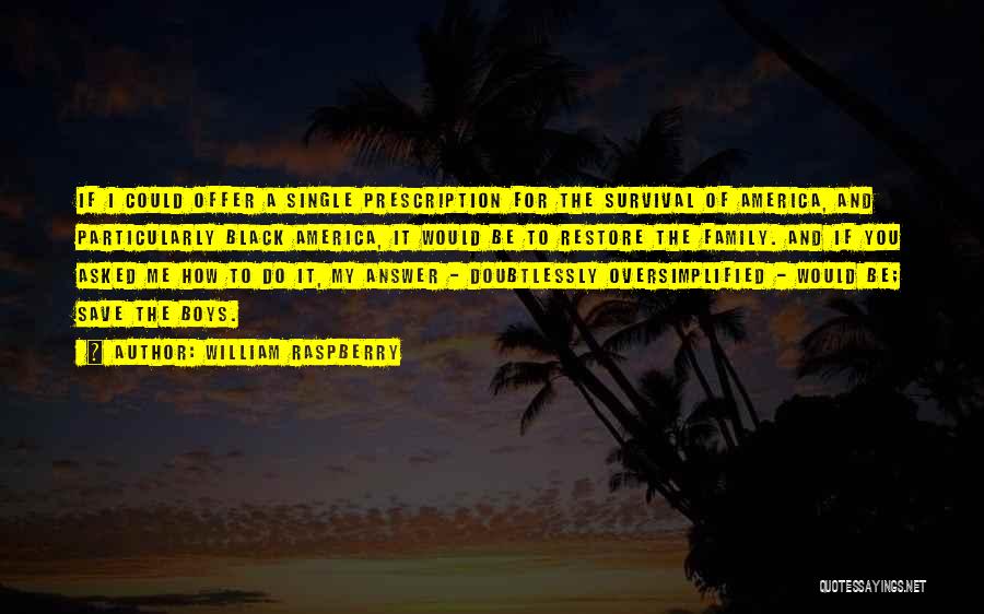 William Raspberry Quotes: If I Could Offer A Single Prescription For The Survival Of America, And Particularly Black America, It Would Be To