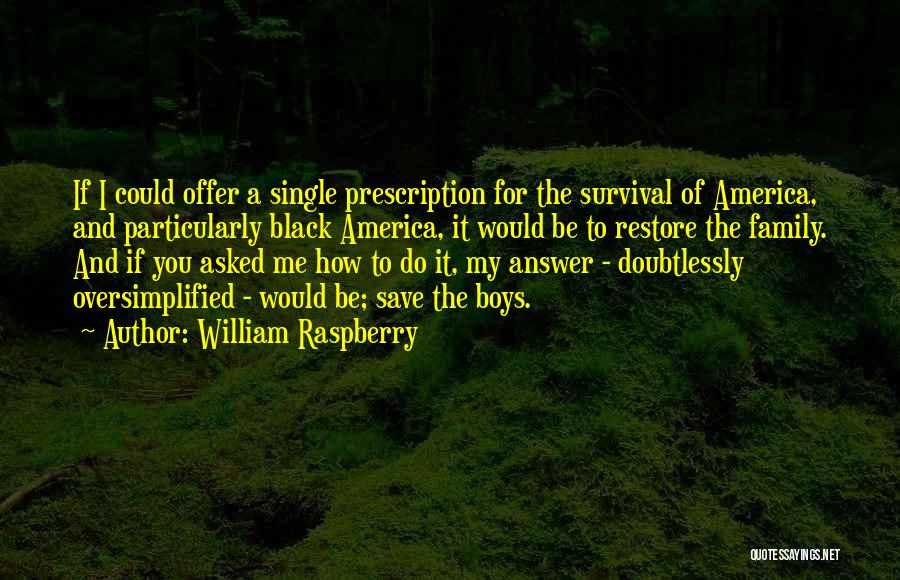 William Raspberry Quotes: If I Could Offer A Single Prescription For The Survival Of America, And Particularly Black America, It Would Be To