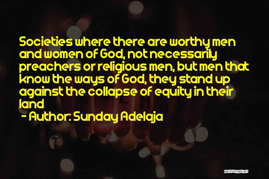 Sunday Adelaja Quotes: Societies Where There Are Worthy Men And Women Of God, Not Necessarily Preachers Or Religious Men, But Men That Know