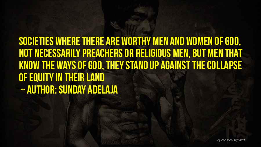 Sunday Adelaja Quotes: Societies Where There Are Worthy Men And Women Of God, Not Necessarily Preachers Or Religious Men, But Men That Know