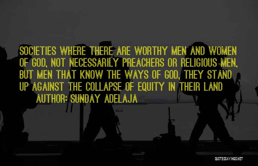 Sunday Adelaja Quotes: Societies Where There Are Worthy Men And Women Of God, Not Necessarily Preachers Or Religious Men, But Men That Know