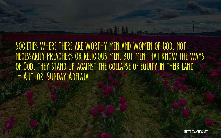 Sunday Adelaja Quotes: Societies Where There Are Worthy Men And Women Of God, Not Necessarily Preachers Or Religious Men, But Men That Know