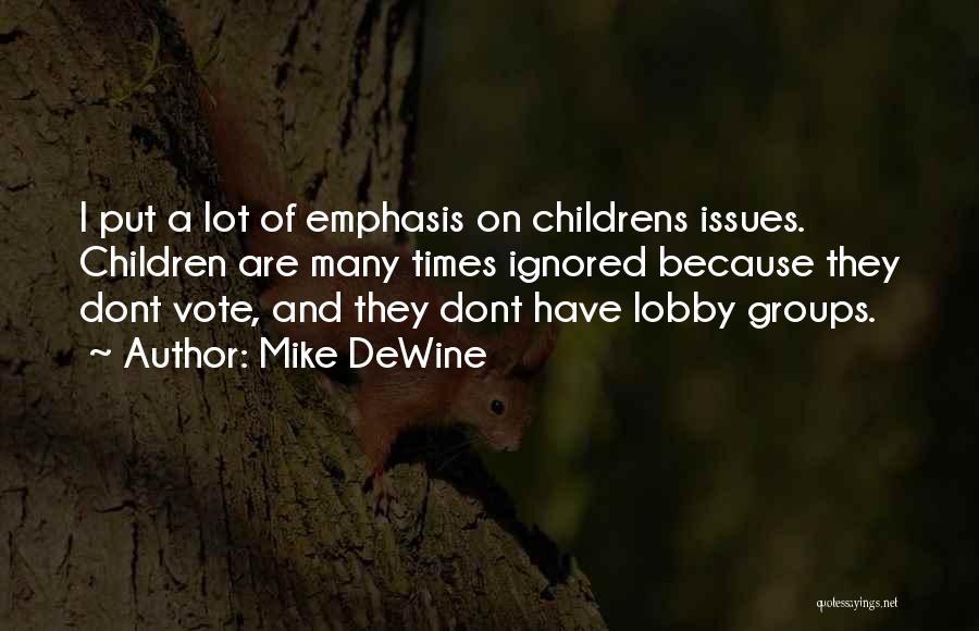 Mike DeWine Quotes: I Put A Lot Of Emphasis On Childrens Issues. Children Are Many Times Ignored Because They Dont Vote, And They