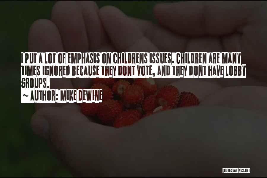 Mike DeWine Quotes: I Put A Lot Of Emphasis On Childrens Issues. Children Are Many Times Ignored Because They Dont Vote, And They