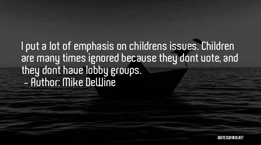 Mike DeWine Quotes: I Put A Lot Of Emphasis On Childrens Issues. Children Are Many Times Ignored Because They Dont Vote, And They