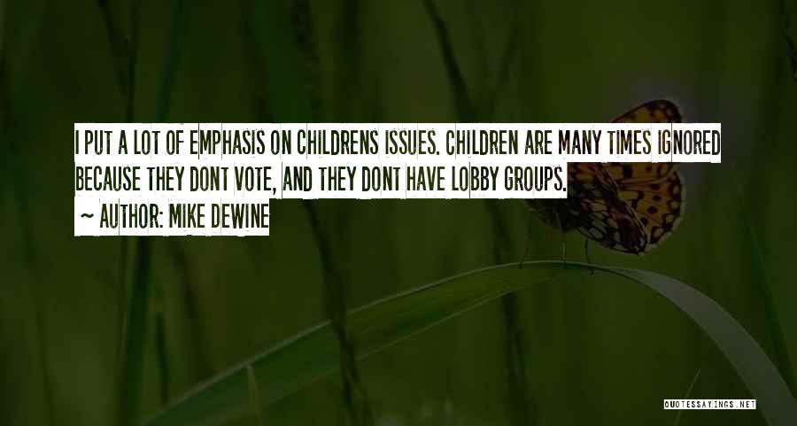 Mike DeWine Quotes: I Put A Lot Of Emphasis On Childrens Issues. Children Are Many Times Ignored Because They Dont Vote, And They