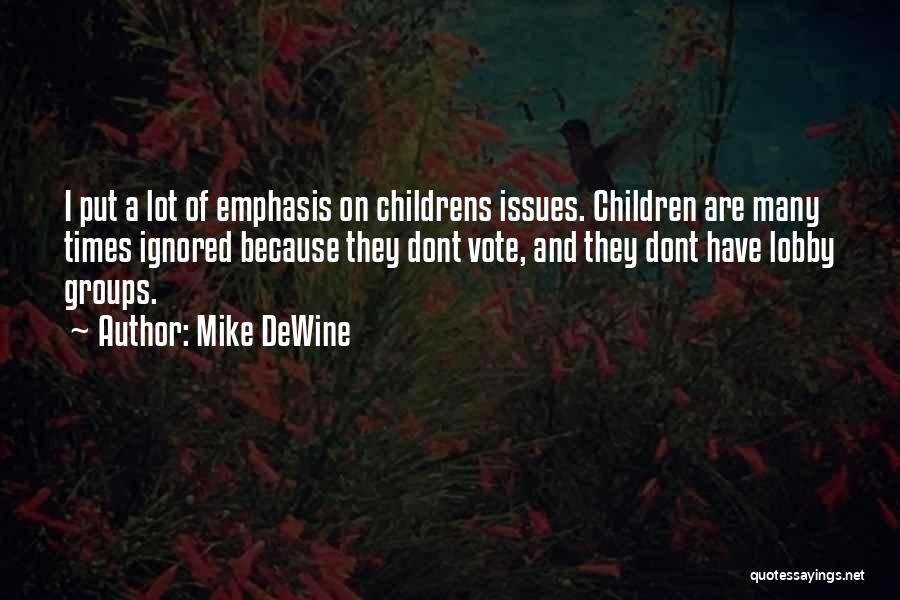 Mike DeWine Quotes: I Put A Lot Of Emphasis On Childrens Issues. Children Are Many Times Ignored Because They Dont Vote, And They