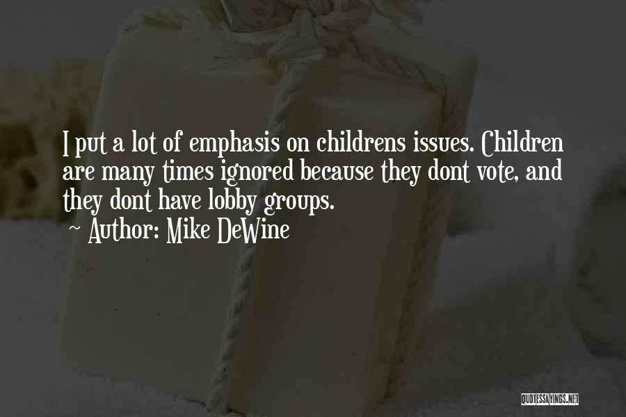 Mike DeWine Quotes: I Put A Lot Of Emphasis On Childrens Issues. Children Are Many Times Ignored Because They Dont Vote, And They