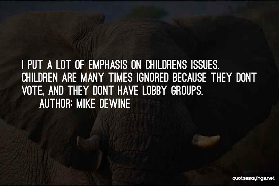 Mike DeWine Quotes: I Put A Lot Of Emphasis On Childrens Issues. Children Are Many Times Ignored Because They Dont Vote, And They