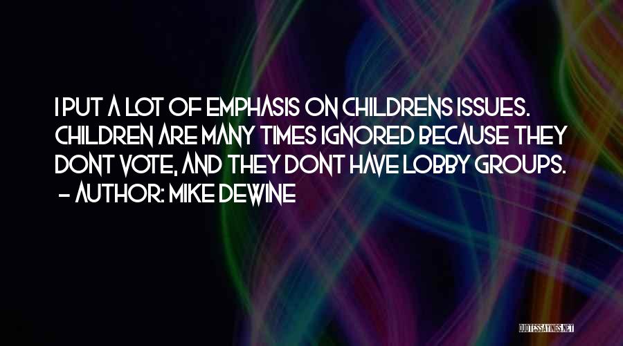 Mike DeWine Quotes: I Put A Lot Of Emphasis On Childrens Issues. Children Are Many Times Ignored Because They Dont Vote, And They