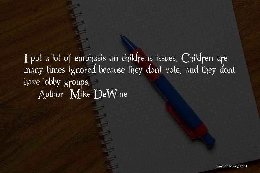 Mike DeWine Quotes: I Put A Lot Of Emphasis On Childrens Issues. Children Are Many Times Ignored Because They Dont Vote, And They