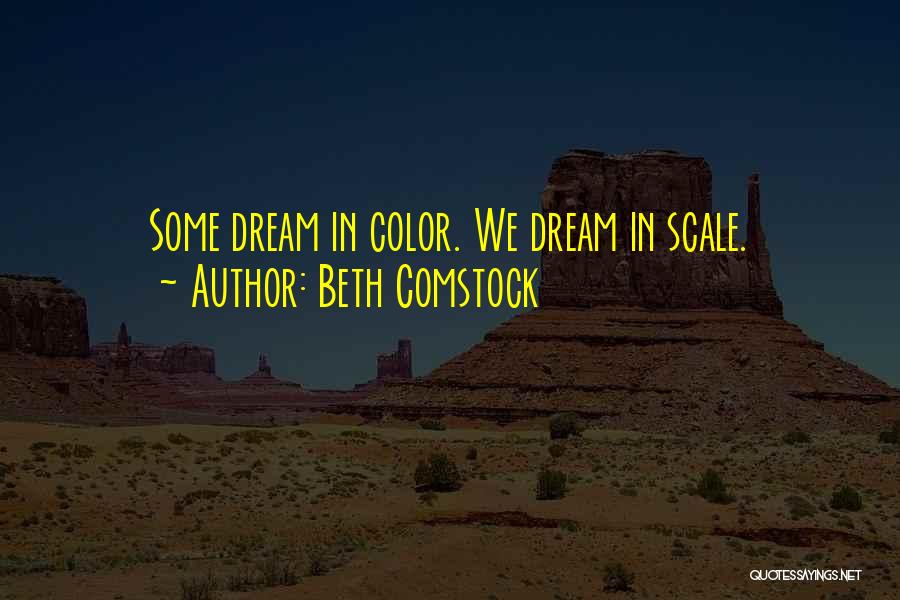 Beth Comstock Quotes: Some Dream In Color. We Dream In Scale.