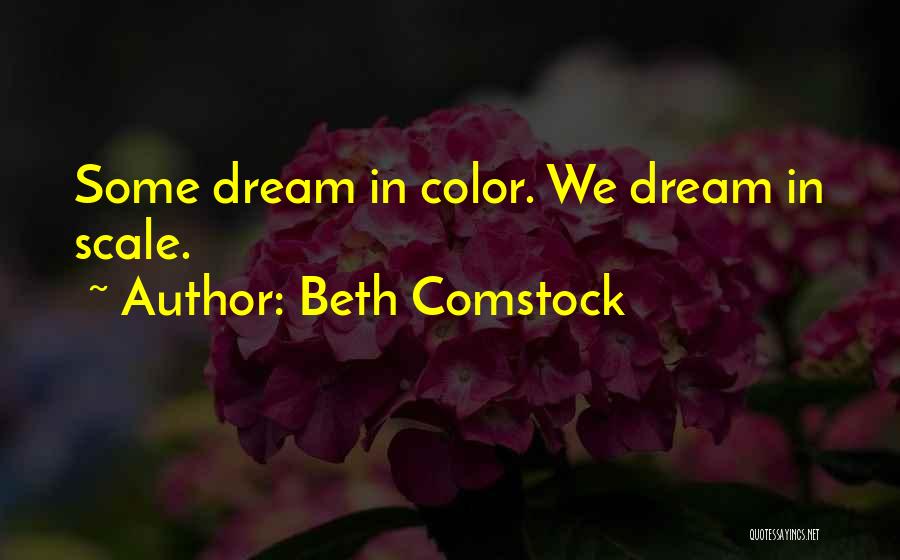 Beth Comstock Quotes: Some Dream In Color. We Dream In Scale.