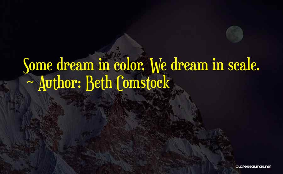 Beth Comstock Quotes: Some Dream In Color. We Dream In Scale.