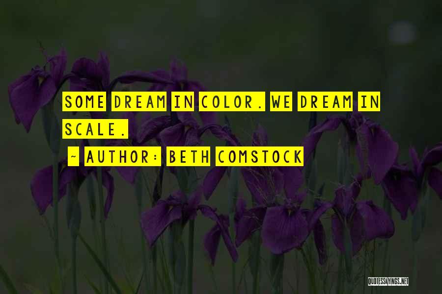 Beth Comstock Quotes: Some Dream In Color. We Dream In Scale.