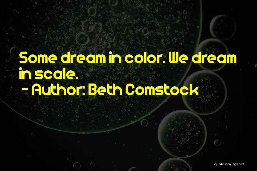 Beth Comstock Quotes: Some Dream In Color. We Dream In Scale.