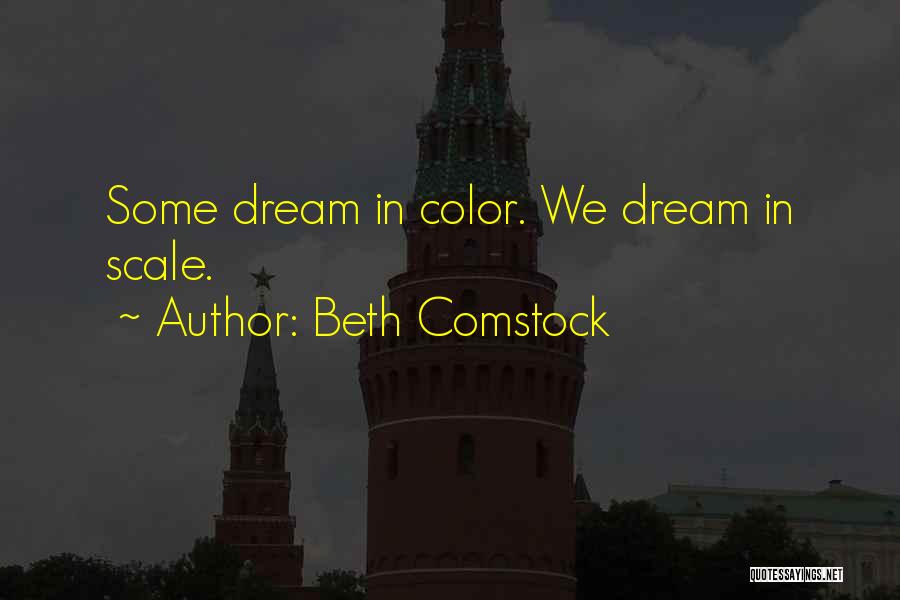 Beth Comstock Quotes: Some Dream In Color. We Dream In Scale.