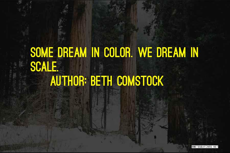 Beth Comstock Quotes: Some Dream In Color. We Dream In Scale.