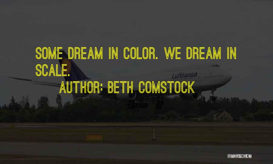 Beth Comstock Quotes: Some Dream In Color. We Dream In Scale.