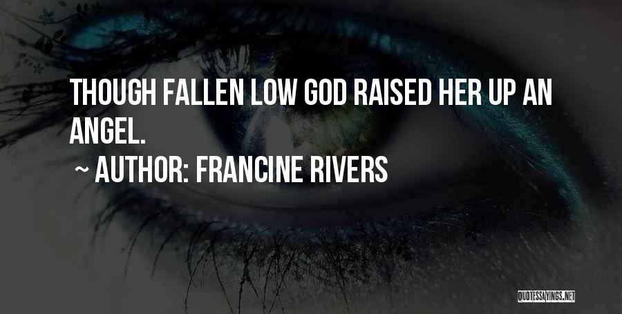 Francine Rivers Quotes: Though Fallen Low God Raised Her Up An Angel.