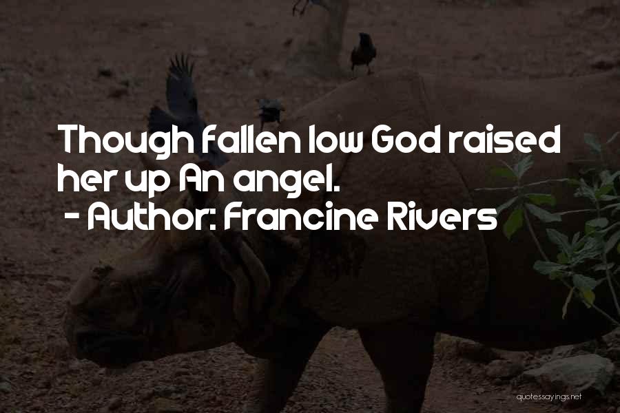 Francine Rivers Quotes: Though Fallen Low God Raised Her Up An Angel.