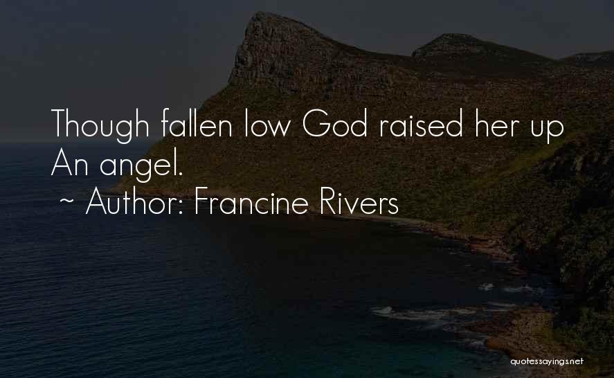 Francine Rivers Quotes: Though Fallen Low God Raised Her Up An Angel.