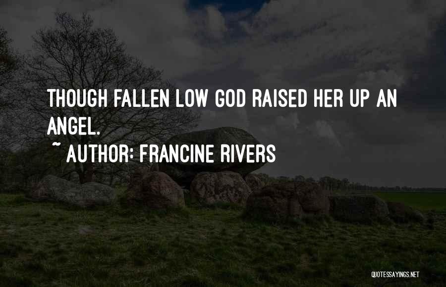 Francine Rivers Quotes: Though Fallen Low God Raised Her Up An Angel.