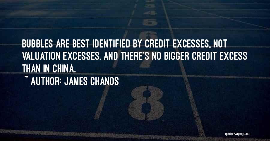 James Chanos Quotes: Bubbles Are Best Identified By Credit Excesses, Not Valuation Excesses. And There's No Bigger Credit Excess Than In China.