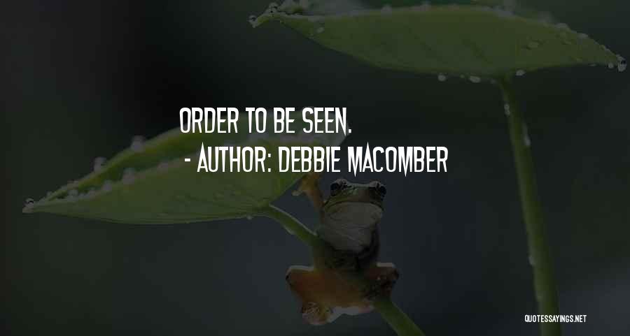 Debbie Macomber Quotes: Order To Be Seen.