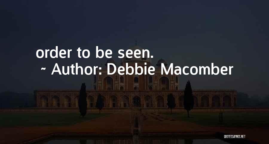 Debbie Macomber Quotes: Order To Be Seen.
