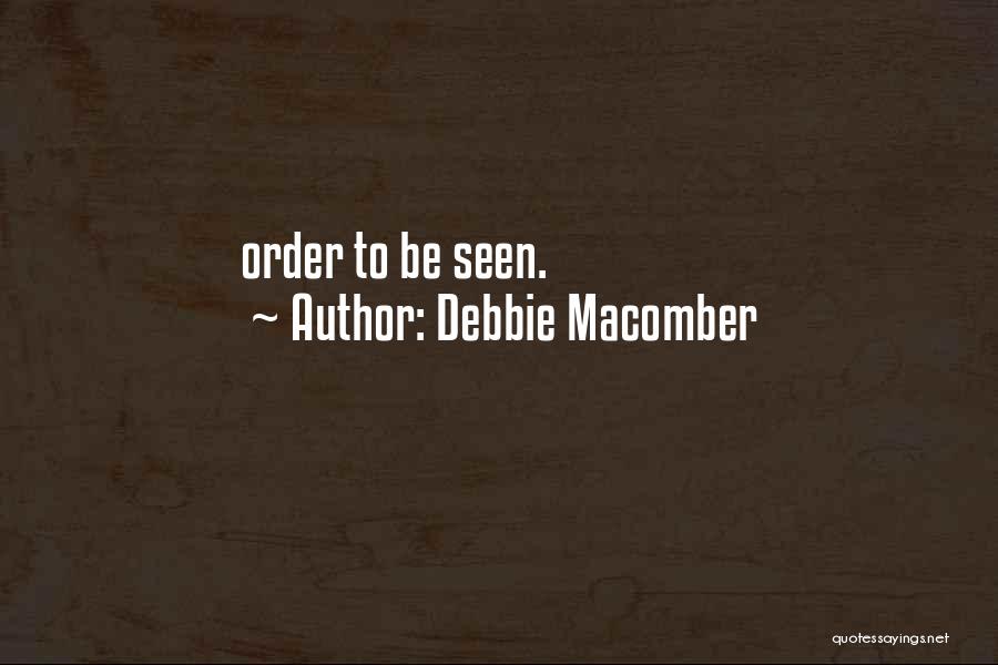 Debbie Macomber Quotes: Order To Be Seen.